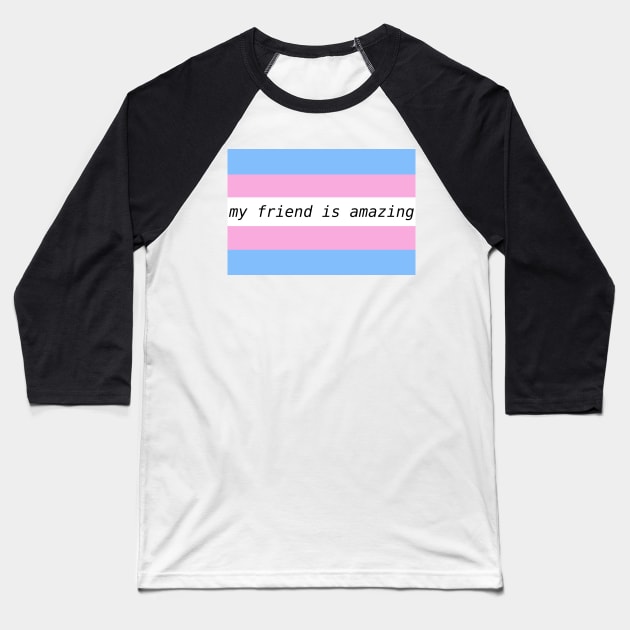 my friend is amazing - trans flag Baseball T-Shirt by Josiepink